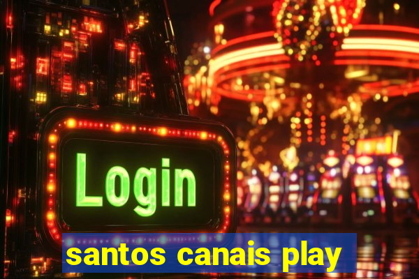 santos canais play